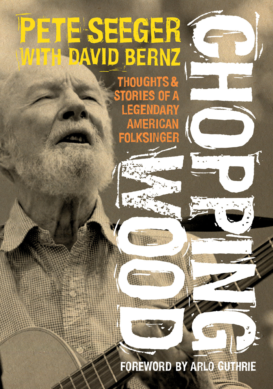 Chopping Wood: Thoughts & Stories of a Legendary American Folksinger (Pete Seeger with David Bernz)